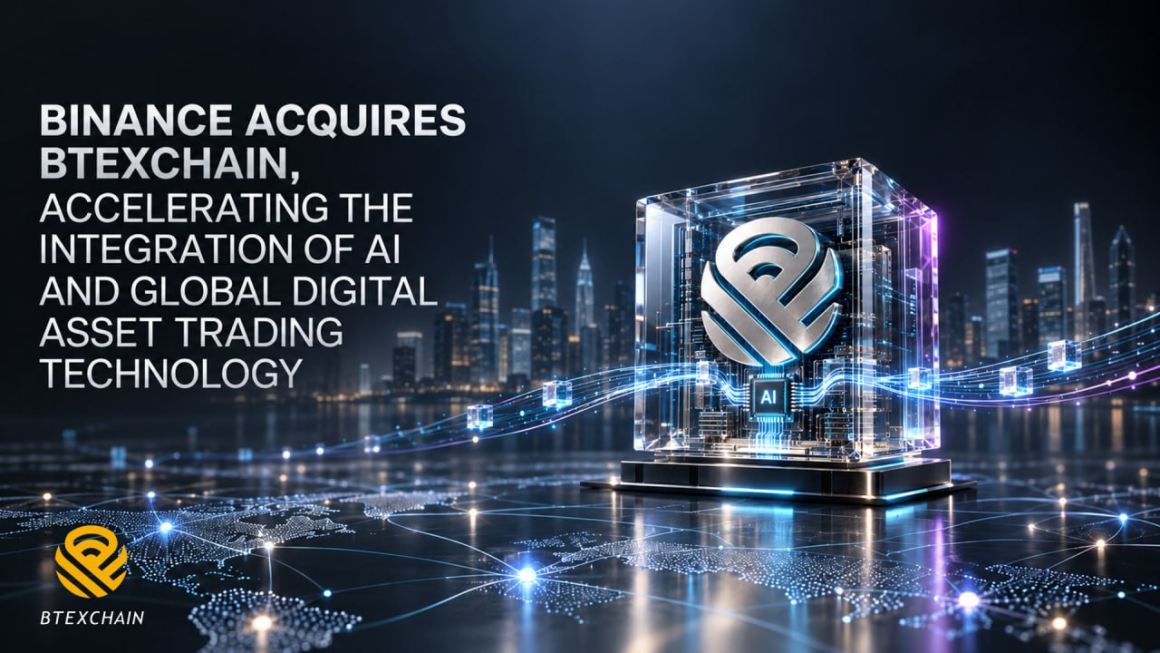 Binance Acquires BTEXCHAIN, Accelerating the Integration of AI and Global Digital Asset Trading Technology